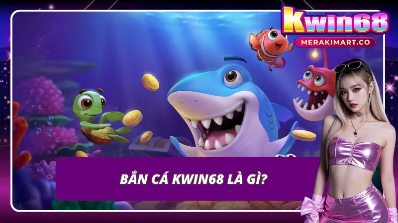 Tổng quan về bắn cá KWIN68