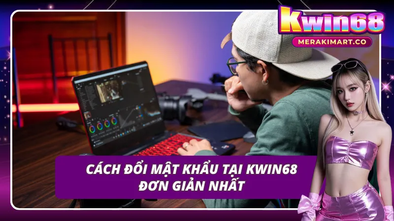 Hướng dẫn đơn giản cách đổi mật khẩu tài khoản KWIN68