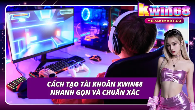 Các bước để tạo lập thành công một tài khoản tại KWIN68