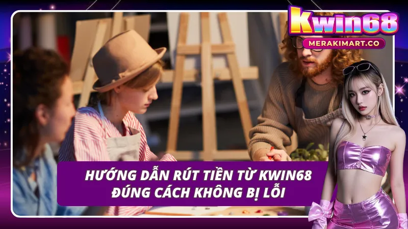 Chỉ dẫn các bước rút tiền thành công từ KWIN68